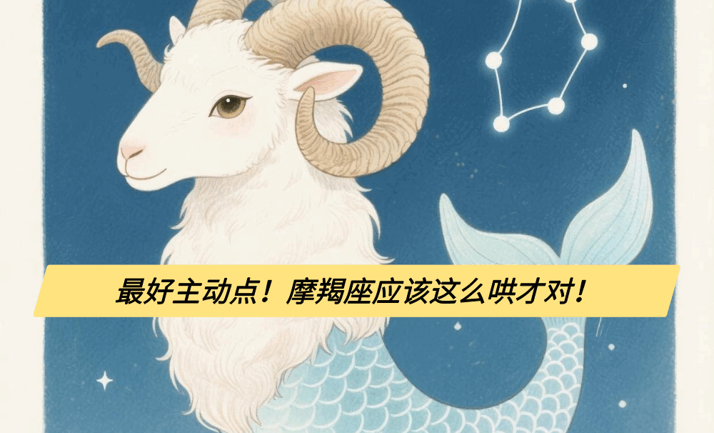 最好主动点！摩羯座应该这么哄才对！