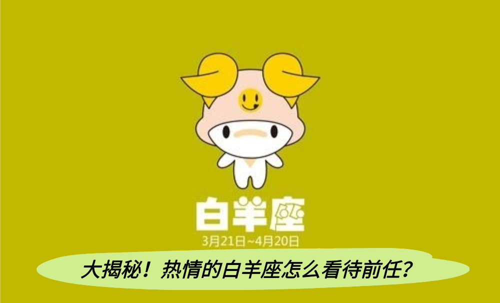 大揭秘！热情的白羊座怎么看待前任？
