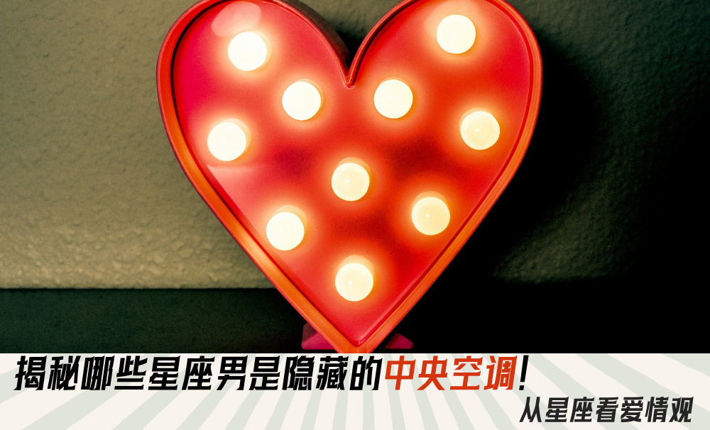 揭秘哪些星座男是隐藏的中央空调！从星座看爱情观