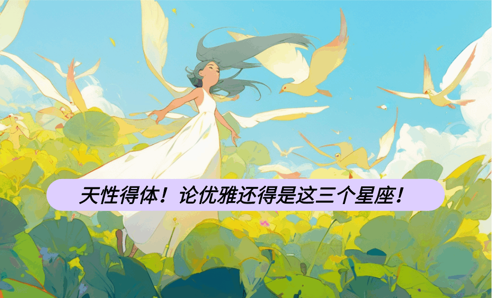 天性得体！论优雅还得是这三个星座！