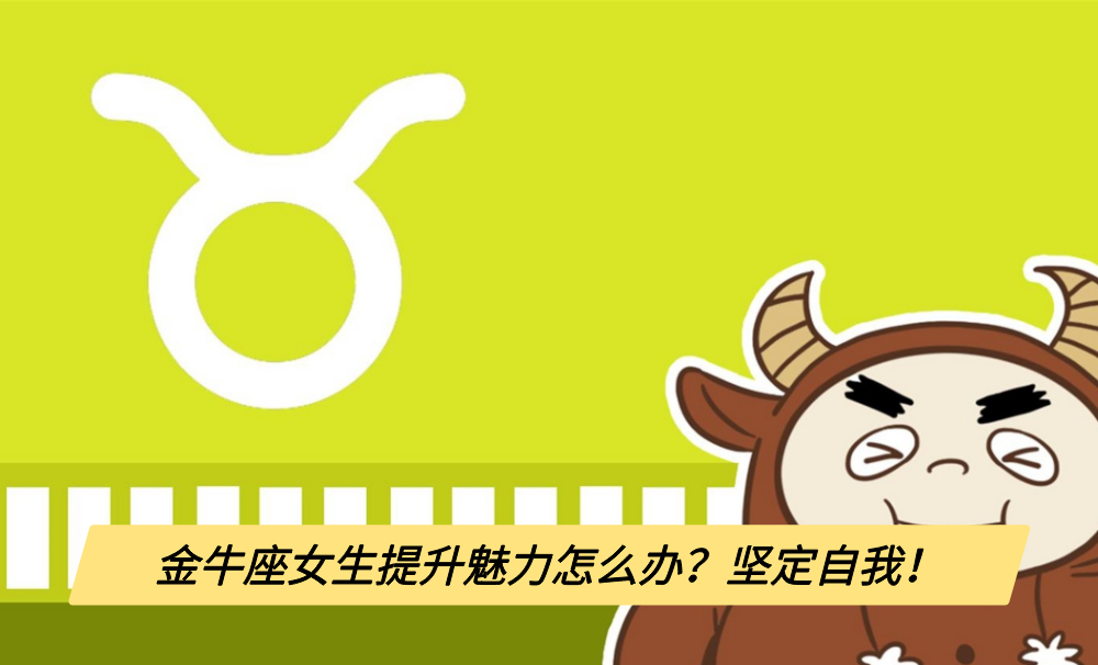 金牛座女生提升魅力怎么办？坚定自我！