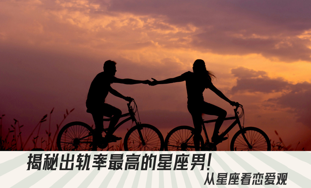 揭秘出轨率最高的星座男！从星座看恋爱观