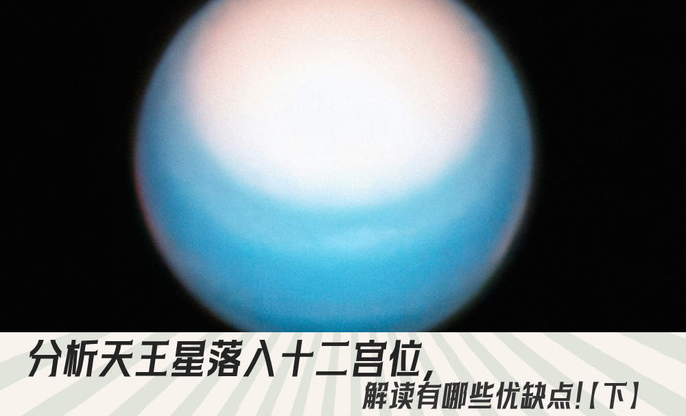 分析天王星落入十二宫位，解读有哪些优缺点！【下】