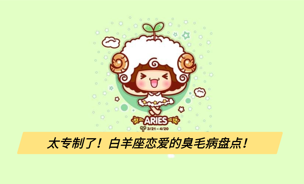 太专制了！白羊座恋爱的臭毛病盘点！
