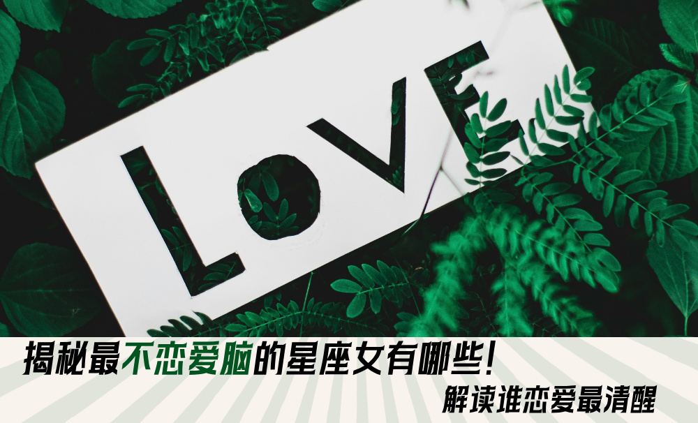 揭秘最不恋爱脑的星座女有哪些！解读谁恋爱最清醒