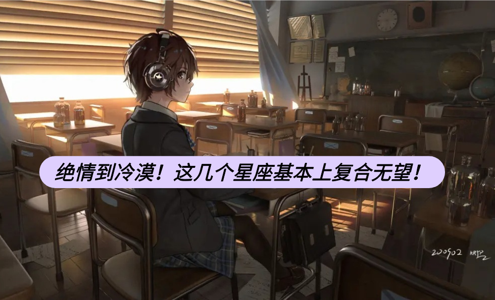 绝情到冷漠！这几个星座基本上复合无望！