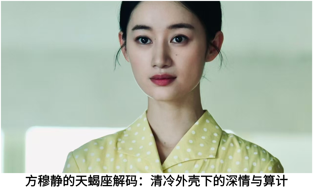 方穆静的天蝎座解码：清冷外壳下的深情与算计