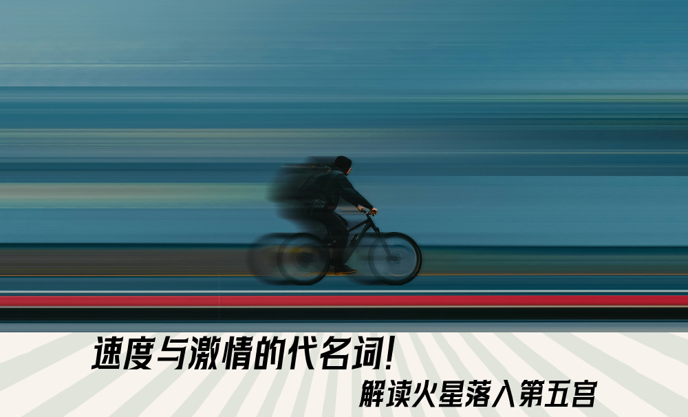 速度与激情的代名词！解读火星落入第五宫