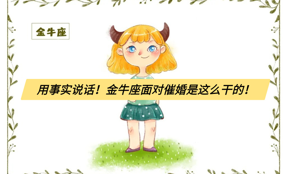 用事实说话！金牛座面对催婚是这么干的！