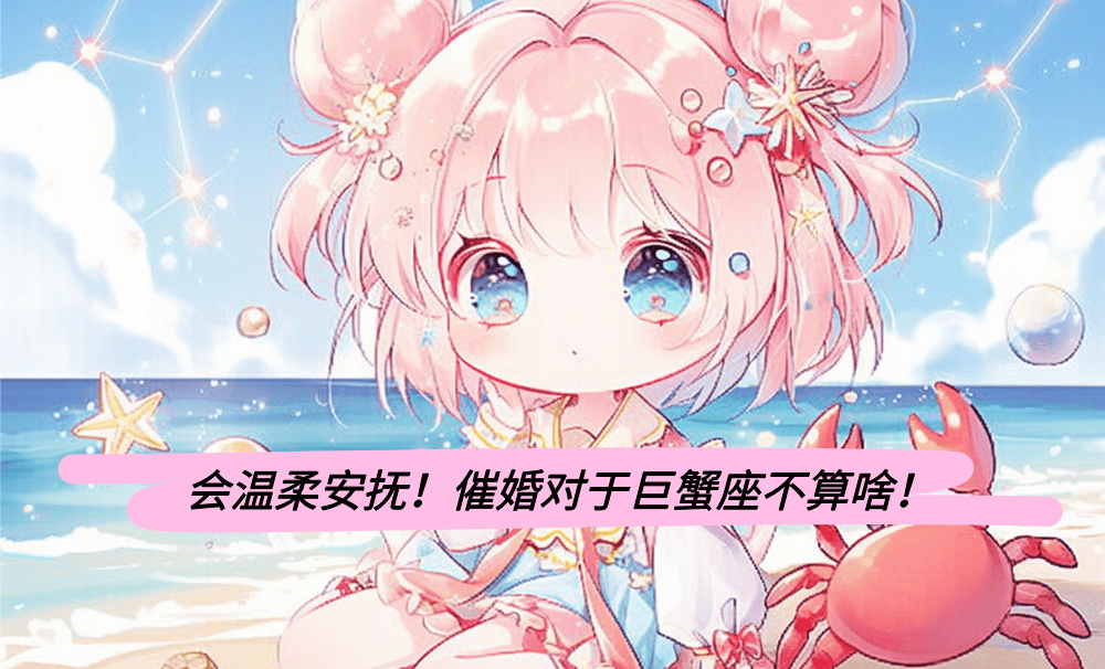 会温柔安抚！催婚对于巨蟹座不算啥！