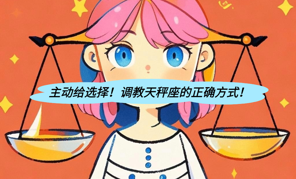 主动给选择!调教天秤座的正确方式!
