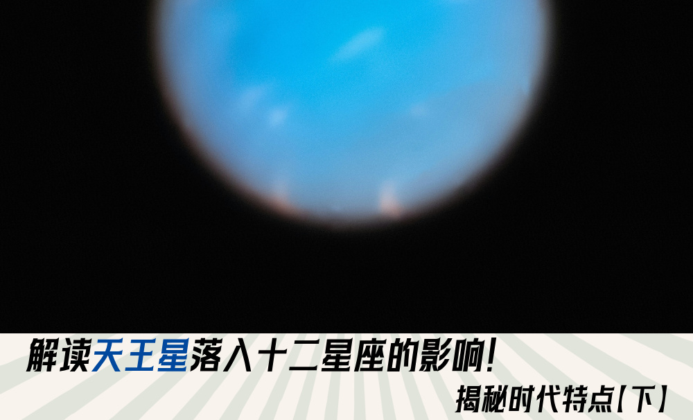 解读天王星落入十二星座的影响！揭秘时代特点【下】