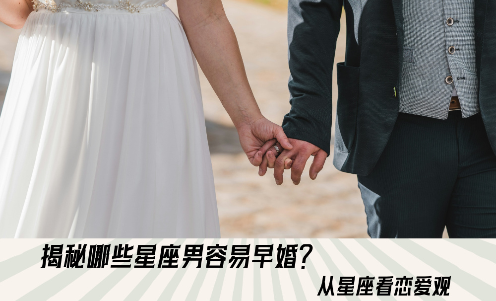 揭秘哪些星座男容易早婚？从星座看恋爱观