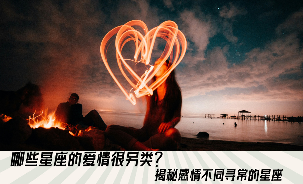 哪些星座的爱情很另类?揭秘感情不同寻常的星座