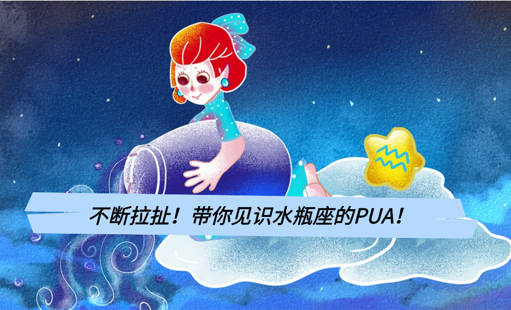 不断拉扯!带你见识水瓶座的PUA!