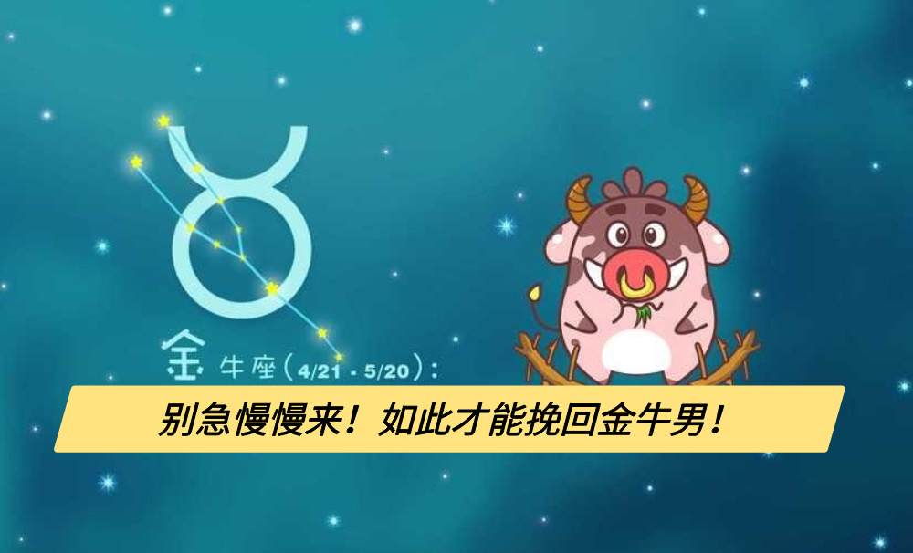 别急慢慢来！如此才能挽回金牛男！