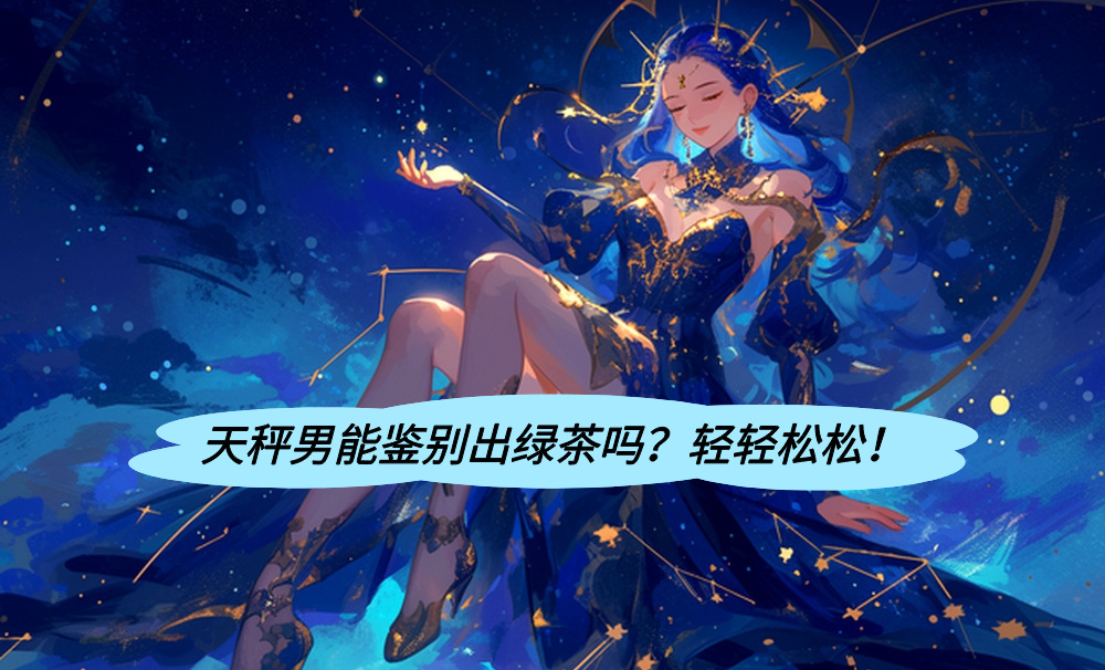 天秤男能鉴别出绿茶吗?轻轻松松!