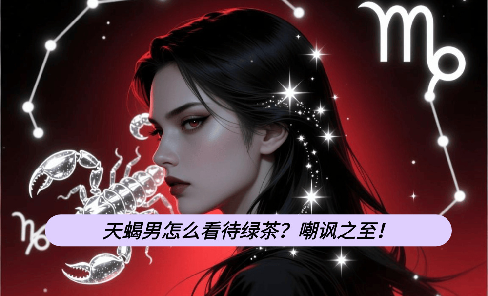 天蝎男怎么看待绿茶？嘲讽之至！