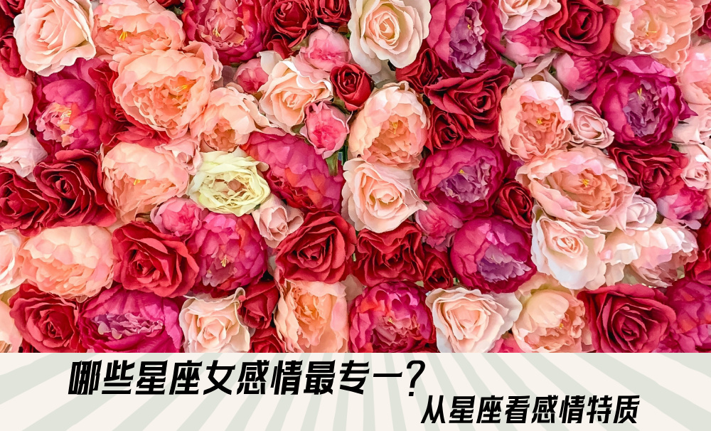 哪些星座女感情最专一？从星座看感情特质