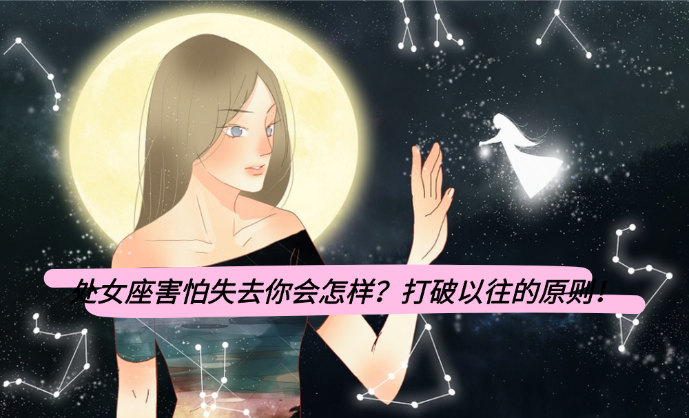 处女座害怕失去你会怎样？打破以往的原则！