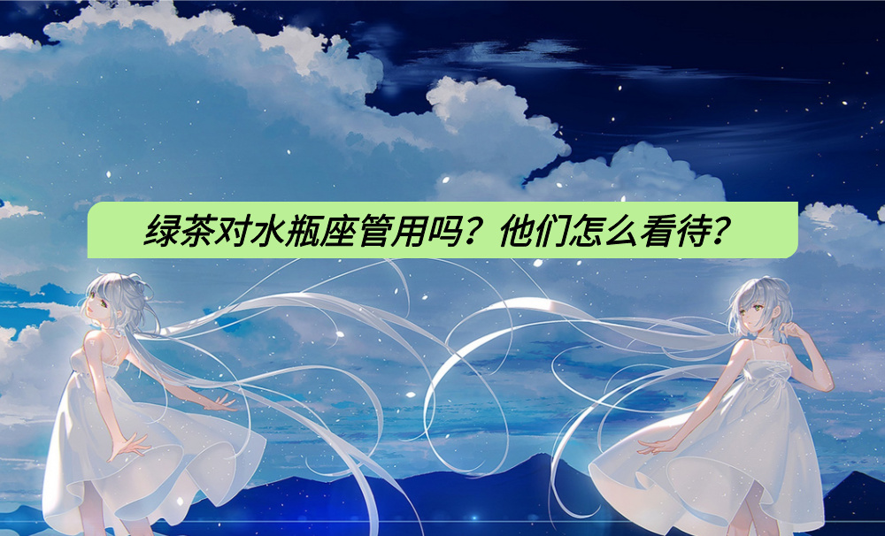 绿茶对水瓶座管用吗？他们怎么看待？
