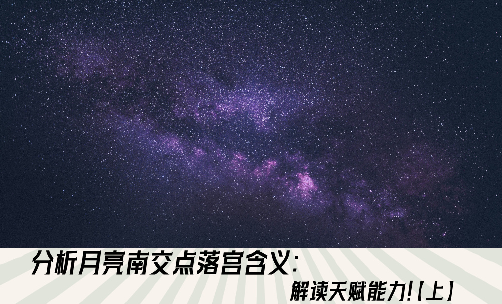 分析月亮南交点落宫含义：解读天赋能力！【上】