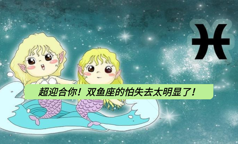 超迎合你！双鱼座的怕失去太明显了！