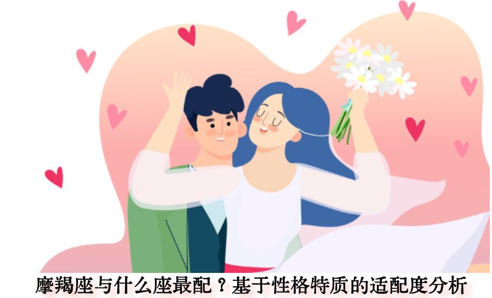 摩羯座与什么座最配？基于性格特质的适配度分析