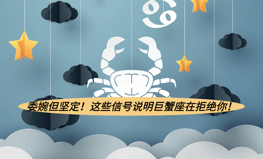 委婉但坚定!这些信号说明巨蟹座在拒绝你!