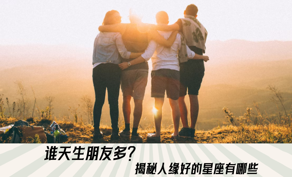 谁天生朋友多？揭秘人缘好的星座有哪些