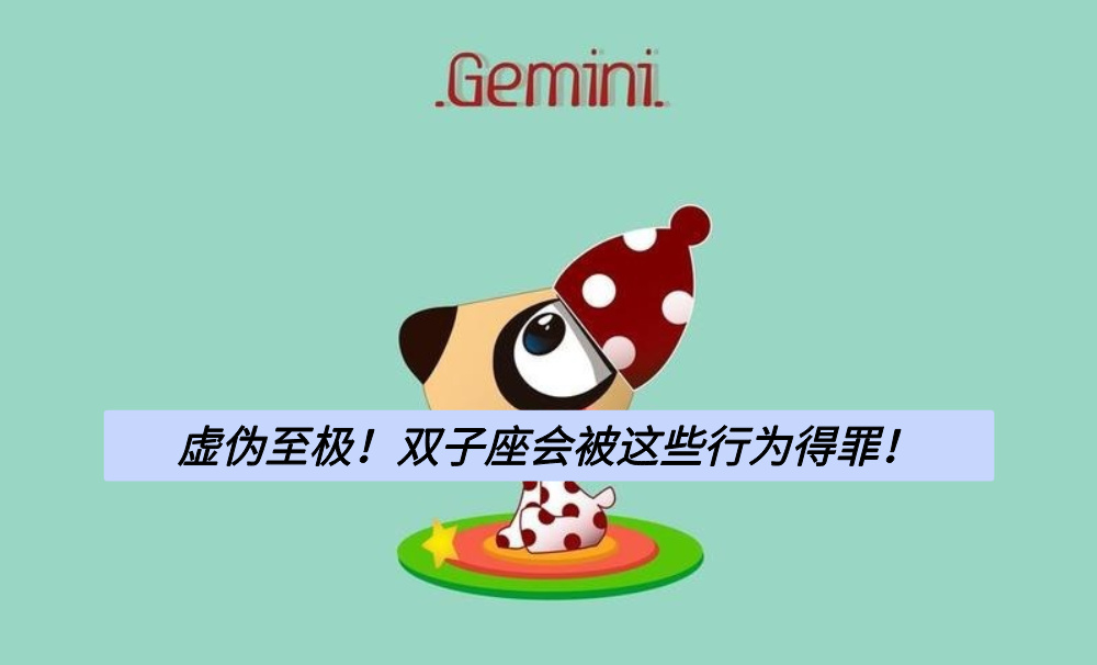虚伪至极!双子座会被这些行为得罪!
