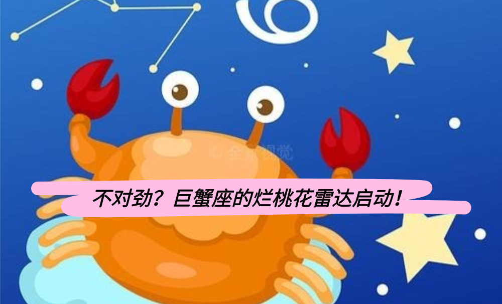 不对劲？巨蟹座的烂桃花雷达启动！